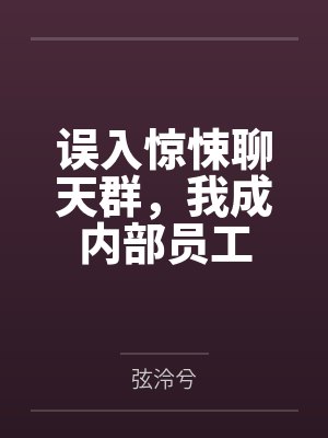 误入惊悚聊天群,我成内部员工封面