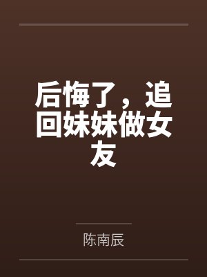 后悔了，追回妹妹做女友封面