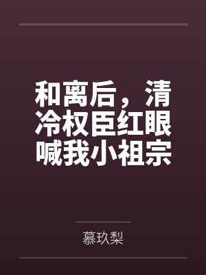 和离后,清冷权臣红眼喊我小祖宗封面