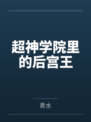 超神学院里的后宫王by青水笔趣阁无弹窗封面