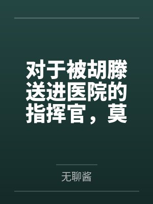 对于被胡滕送进医院的指挥官，莫加多尔的决定是...封面