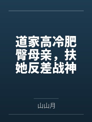 道家高冷肥臀母亲，扶她反差战神姐姐，仙朝骚穴公主妻子为了满足我的绿帽癖，被练气杂役肏成炉鼎鸡巴套子，封面