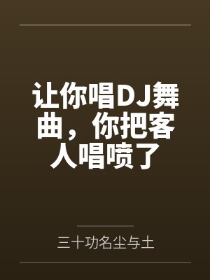 让你唱DJ舞曲，你把客人唱喷了封面