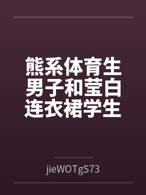 熊系体育生男子和莹白连衣裙学生会长封面