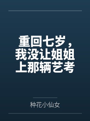 重回七岁，我没让姐姐上那辆艺考大巴封面