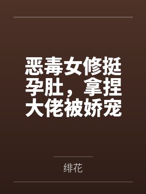 恶毒女修挺孕肚,拿捏大佬被娇宠封面