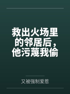 救出火场里的邻居后，他污蔑我偷他钱封面