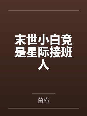 姬茵宫羽末世小白竟是星际接班人封面