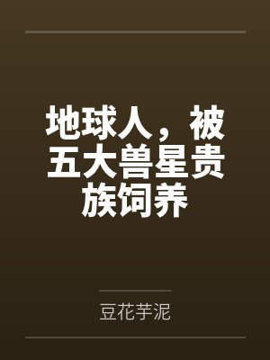 地球人,被五大兽星贵族饲养封面