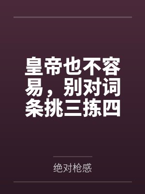 皇帝也不容易,别对词条挑三拣四封面