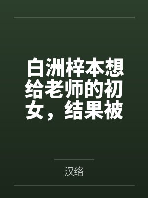 白洲梓本想给老师的初女by汉络笔趣阁无弹窗封面