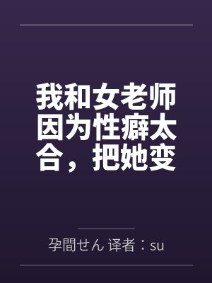 我和女老师因为性癖太合，把她变成温顺的母狗，让她奉子成婚。封面