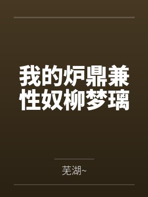 我的炉鼎兼性奴柳梦璃by芜湖~封面