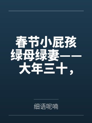 春节小屁孩绿母绿妻——大年三十，来我家拜年的熊孩子侄子把我慈祥温柔的爆乳妈妈、温柔的肥臀老婆都打桩成封面