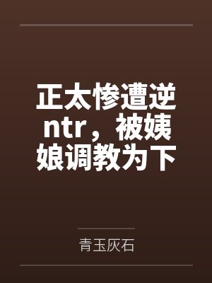 正太惨遭逆ntr，被姨娘调教为下流星努力封面