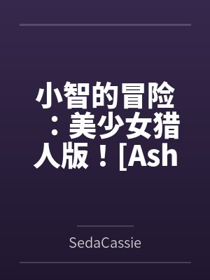 小智的冒险:美少女猎人版![Ashs Adventure: Girls Hunter Editi封面