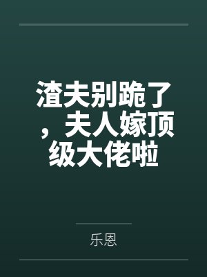 渣夫别跪了,夫人嫁顶级大佬啦封面