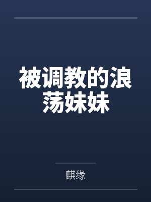 被调教的浪荡妹妹by麒缘笔趣阁无弹窗封面