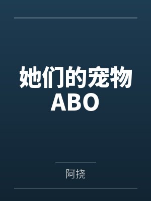 她们的宠物ABO笔趣阁无弹窗封面