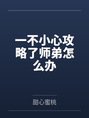 一不小心攻略了师弟怎么办by甜心蜜桃封面