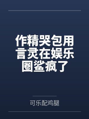 作精哭包用言灵在娱乐圈鲨疯了by可乐配鸡腿封面