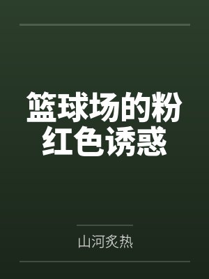 篮球场的粉红色诱惑by山河炙热笔趣阁无弹窗封面