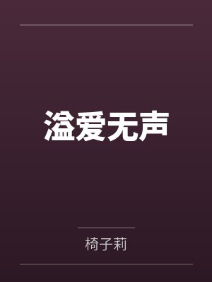 溢爱无声by椅子莉笔趣阁无弹窗封面