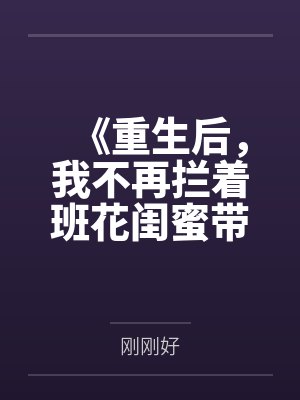 《重生后，我不再拦着班花闺蜜带全班和澳门葡京老友赴宴》封面