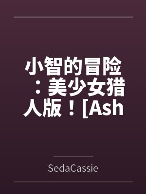小智的冒险:美少女猎人版![Ashs Adventure: Girls Hunter Editi封面