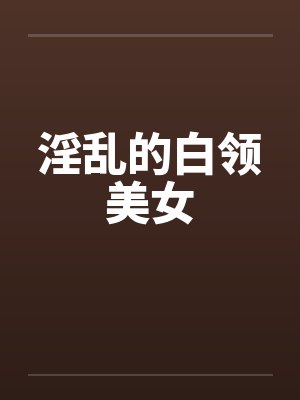 淫乱的白领美女封面