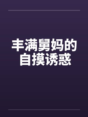 丰满舅妈的自摸诱惑封面