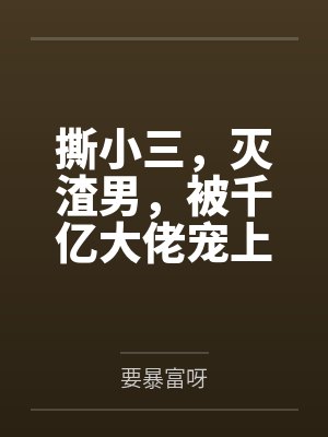 撕小三,灭渣男,被千亿大佬宠上天封面