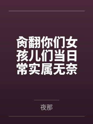 肏翻你们女孩儿们当日常实属无奈啊的高中奇幻生活封面