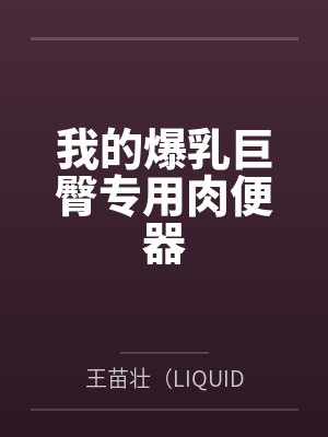我的爆乳巨臀专用肉便器封面