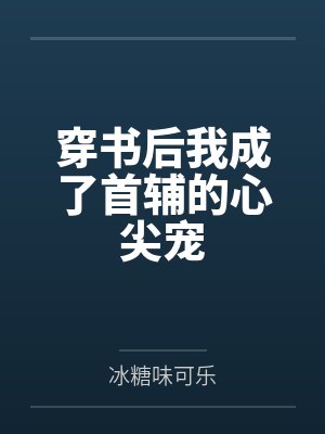 穿书后我成了首辅的心尖宠封面