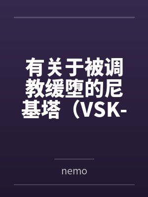 有关于被调教缓堕的尼基塔(VSK-94)逐渐屈服肉欲,最后签订契约献上一切的故事封面