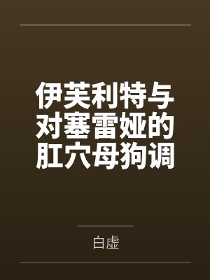 伊芙利特与对塞雷娅的肛穴母狗调教计划封面
