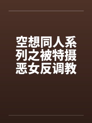 空想同人系列之被特摄恶女反调教篇封面