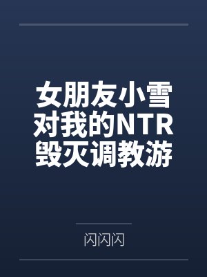 女朋友小雪对我的NTR毁灭调教游戏封面