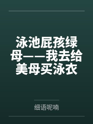 泳池屁孩绿母——我去给美母买泳衣，却不知慈祥温柔的爆乳老妈被熊孩子调教成只会发出浪叫的淫贱母猪！丰满封面