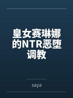 皇女赛琳娜的NTR恶堕调教封面
