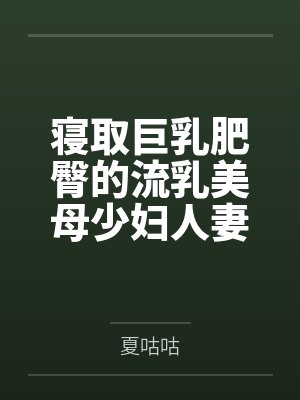 寝取巨乳肥臀的流乳美母少妇人妻封面