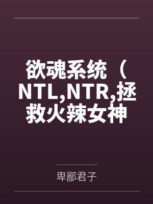 欲魂系统(NTL,NTR,拯救火辣女神与平行世界)封面
