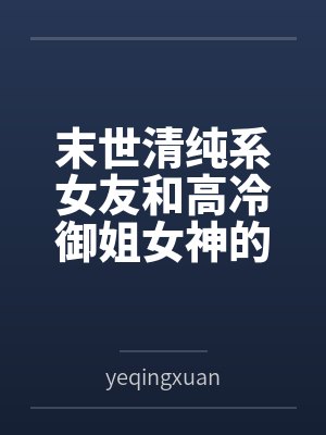 末世清纯系女友和高冷御姐女神的ntr封面