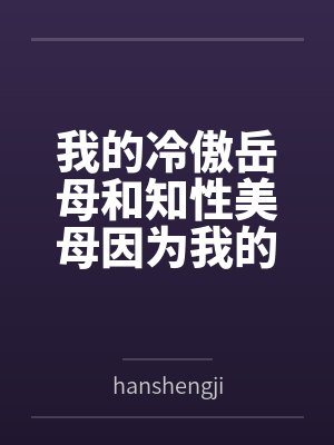 我的冷傲岳母和知性美母因为我的一泡精液成为了熟女便器 (无绿版)封面
