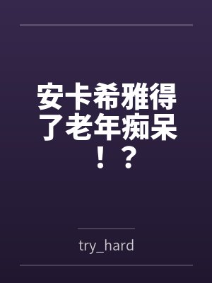 安卡希雅得了老年痴呆!?封面