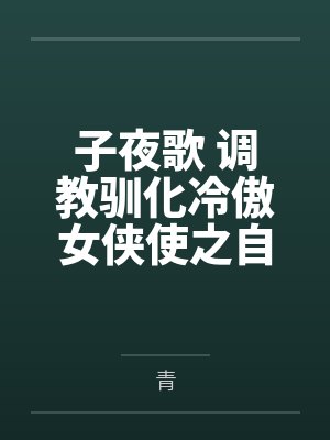 子夜歌 调教驯化冷傲女侠使之自甘沦为妾奴封面
