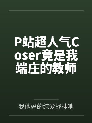 P站超人气Coser竟是我端庄的教师妈妈(无绿改)封面