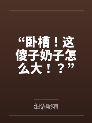 “卧槽！这傻子奶子怎么大！？”被爆乳肥臀的智障女人缠上了，我顺势装成她儿子，将她一步步调教成我的专属封面