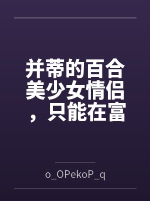 并蒂的百合美少女情侣，只能在富家少爷的阴谋下一步步淫堕成rbq啦~封面